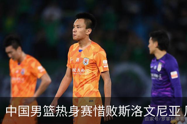 中国男篮热身赛惜败斯洛文尼亚 周琦16分9篮板