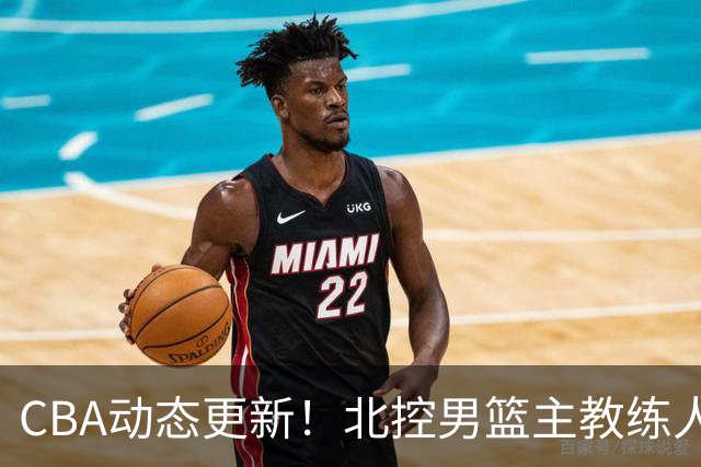 CBA动态更新！北控男篮主教练人选揭晓，杜锋有望续约广东宏远